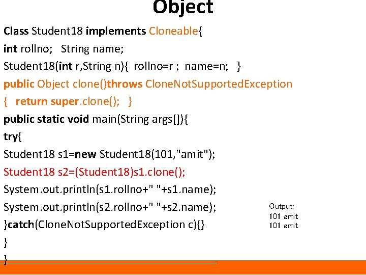 Object Class Student 18 implements Cloneable{ int rollno; String name; Student 18(int r, String