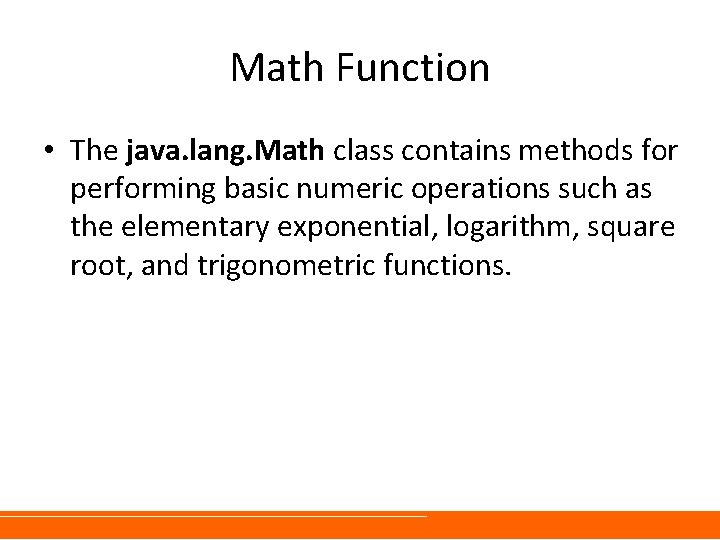 Math Function • The java. lang. Math class contains methods for performing basic numeric