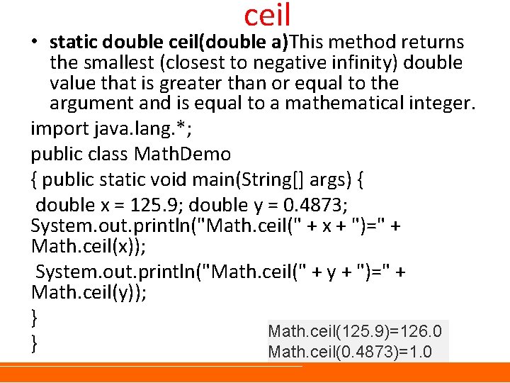 ceil • static double ceil(double a)This method returns the smallest (closest to negative infinity)