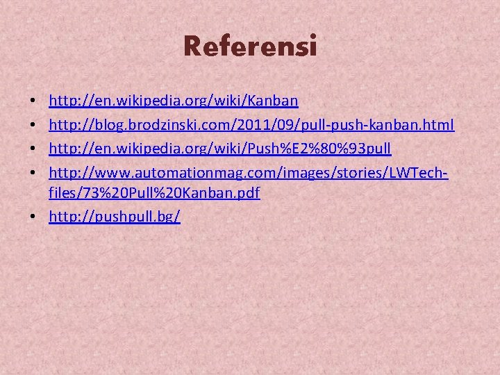 Referensi http: //en. wikipedia. org/wiki/Kanban http: //blog. brodzinski. com/2011/09/pull-push-kanban. html http: //en. wikipedia. org/wiki/Push%E