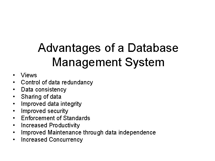 Advantages of a Database Management System • • • Views Control of data redundancy Advantages of a Database Management System • • • Views Control of data redundancy