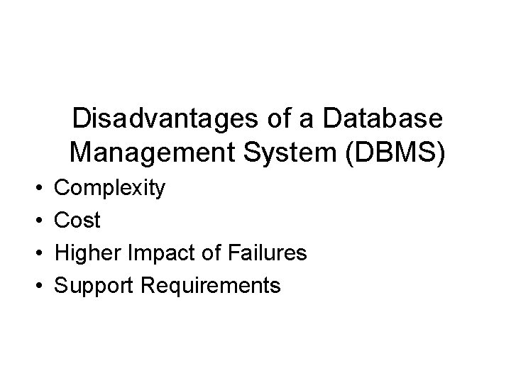 Disadvantages of a Database Management System (DBMS) • • Complexity Cost Higher Impact of Disadvantages of a Database Management System (DBMS) • • Complexity Cost Higher Impact of