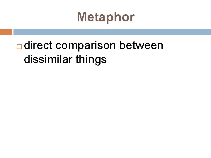 Metaphor direct comparison between dissimilar things 