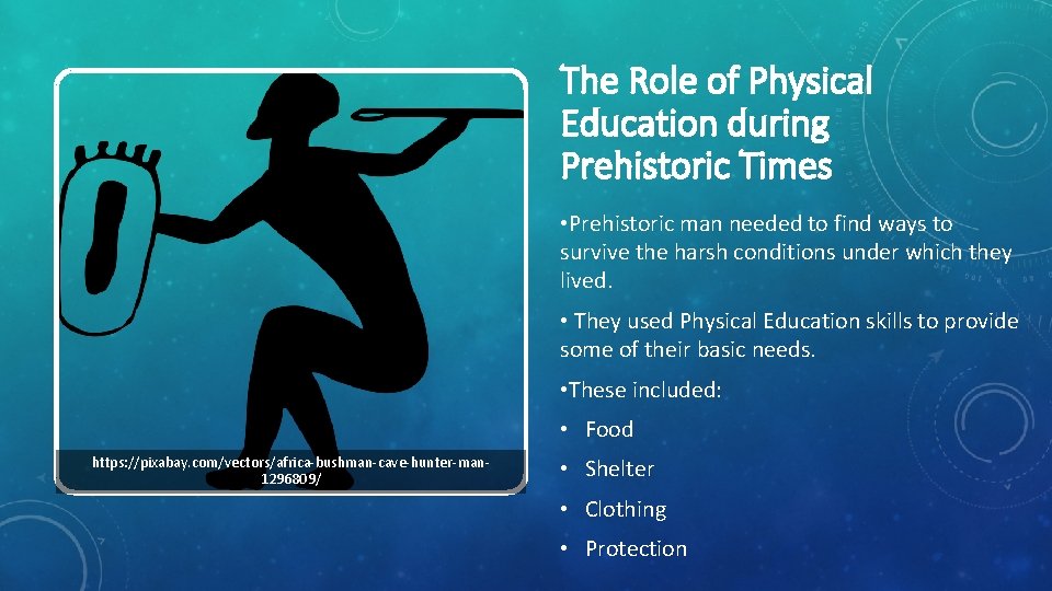The Role of Physical Education during Prehistoric Times • Prehistoric man needed to find