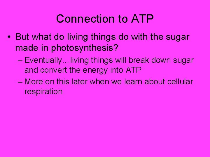 Connection to ATP • But what do living things do with the sugar made