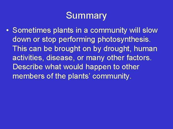 Summary • Sometimes plants in a community will slow down or stop performing photosynthesis.