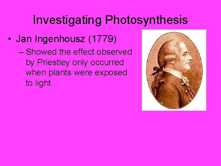 Investigating Photosynthesis • Jan Ingenhousz (1779) – Showed the effect observed by Priestley only
