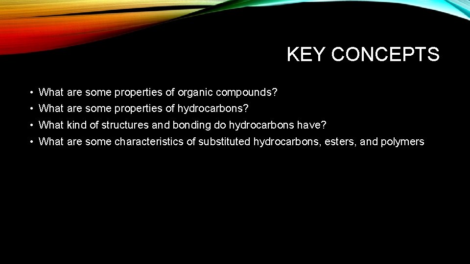 KEY CONCEPTS • What are some properties of organic compounds? • What are some