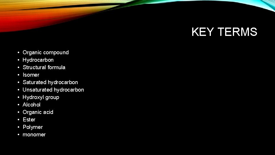 KEY TERMS • • • Organic compound Hydrocarbon Structural formula Isomer Saturated hydrocarbon Unsaturated