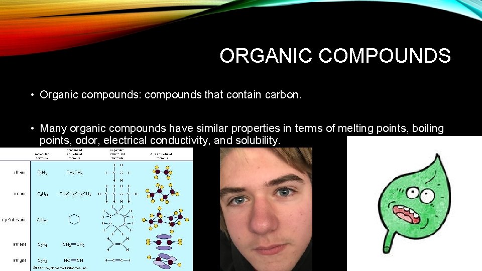 ORGANIC COMPOUNDS • Organic compounds: compounds that contain carbon. • Many organic compounds have