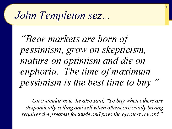 20 John Templeton sez… “Bear markets are born of pessimism, grow on skepticism, mature