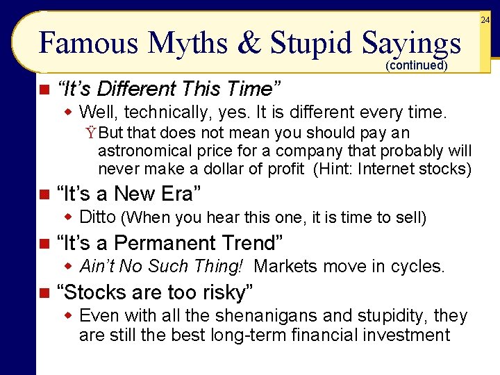 Famous Myths & Stupid Sayings (continued) n “It’s Different This Time” w Well, technically,