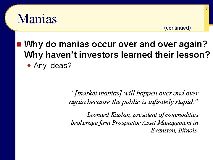 9 Manias n (continued) Why do manias occur over and over again? Why haven’t