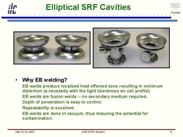 Elliptical SRF Cavities Fermilab • Why EB welding? EB welds produce localized heat effected