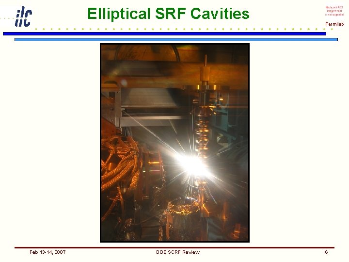 Elliptical SRF Cavities Feb 13 -14, 2007 DOE SCRF Review Fermilab 6 