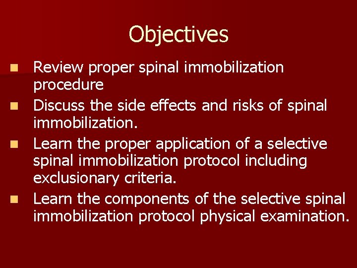 Objectives n n Review proper spinal immobilization procedure Discuss the side effects and risks