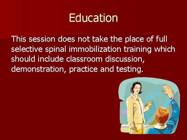 Education This session does not take the place of full selective spinal immobilization training