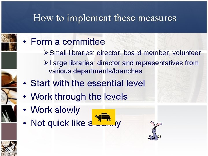 How to implement these measures • Form a committee ØSmall libraries: director, board member,