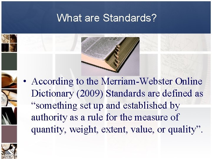 What are Standards? • According to the Merriam-Webster Online Dictionary (2009) Standards are defined