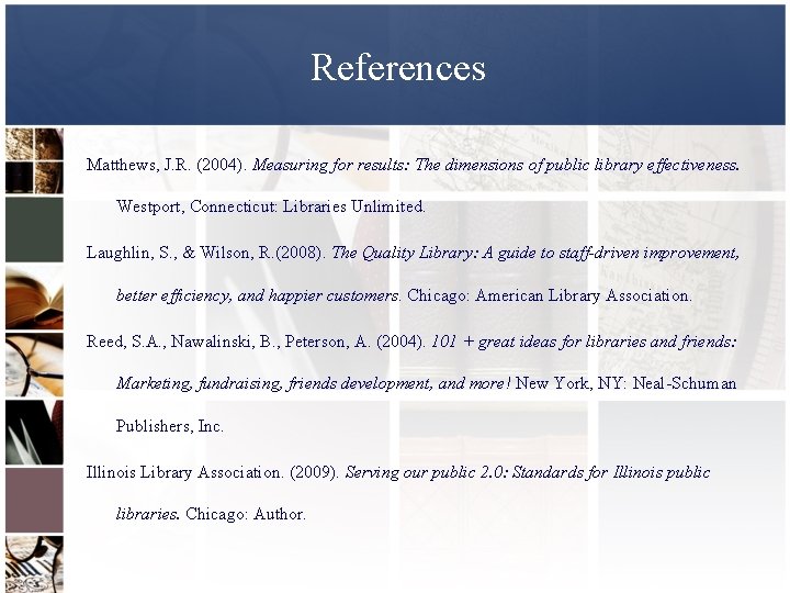 References Matthews, J. R. (2004). Measuring for results: The dimensions of public library effectiveness.