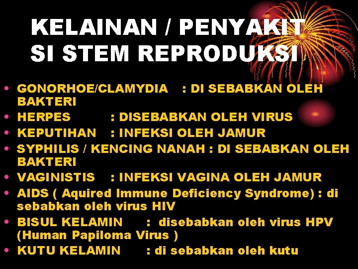 KELAINAN / PENYAKIT SI STEM REPRODUKSI • GONORHOE/CLAMYDIA : DI SEBABKAN OLEH BAKTERI •