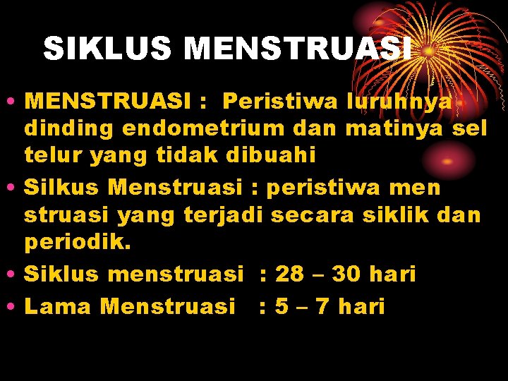 SIKLUS MENSTRUASI • MENSTRUASI : Peristiwa luruhnya dinding endometrium dan matinya sel telur yang