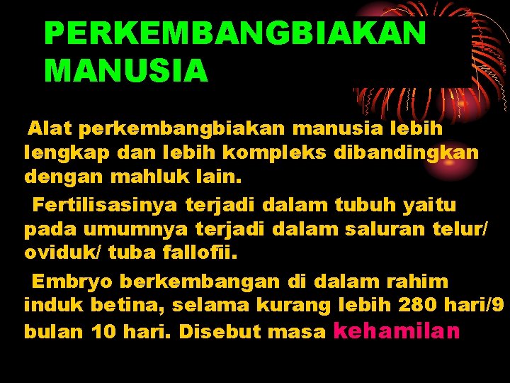 PERKEMBANGBIAKAN MANUSIA Alat perkembangbiakan manusia lebih lengkap dan lebih kompleks dibandingkan dengan mahluk lain.