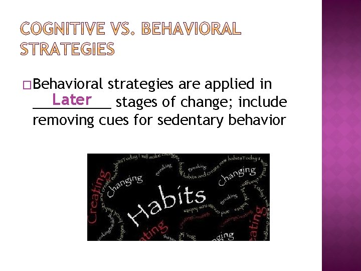 �Behavioral strategies are applied in Later stages of change; include _____ removing cues for