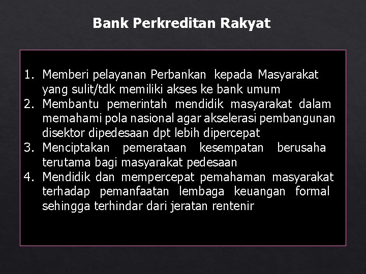 Bank Perkreditan Rakyat 1. Memberi pelayanan Perbankan kepada Masyarakat yang sulit/tdk memiliki akses ke