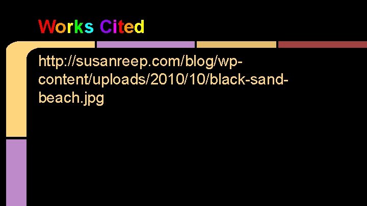 Works Cited http: //susanreep. com/blog/wpcontent/uploads/2010/10/black-sandbeach. jpg 