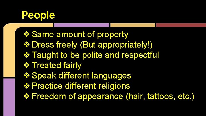 People ❖ Same amount of property ❖ Dress freely (But appropriately!) ❖ Taught to