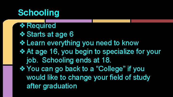 Schooling ❖ Required ❖ Starts at age 6 ❖ Learn everything you need to