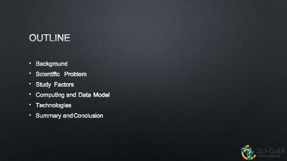 OUTLINE • BACKGROUND • SCIENTIFIC PROBLEM • STUDY FACTORS • COMPUTING AND DATA MODEL