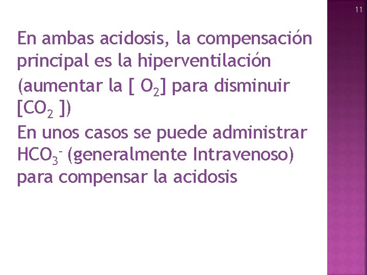 11 En ambas acidosis, la compensación principal es la hiperventilación (aumentar la [ O