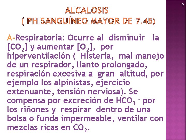 ALCALOSIS ( PH SANGUÍNEO MAYOR DE 7. 45) A-Respiratoria: Ocurre al disminuir la [CO