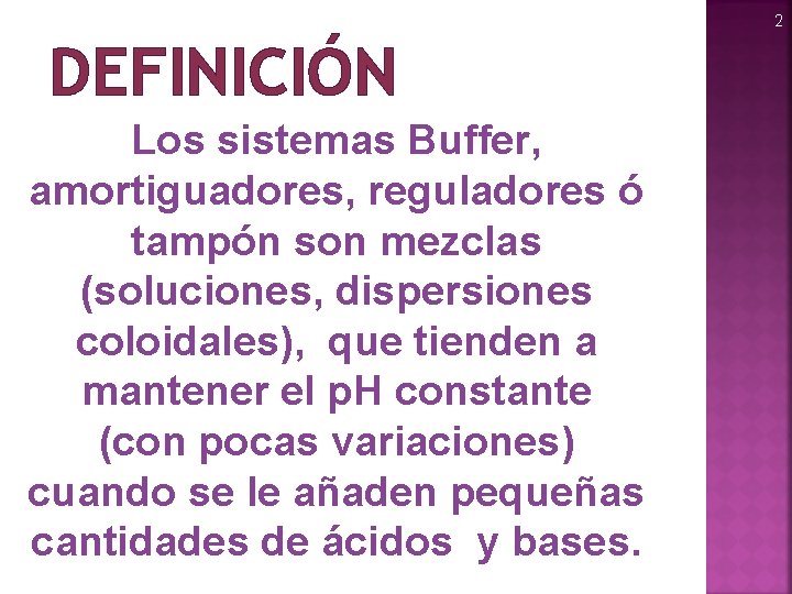 2 DEFINICIÓN Los sistemas Buffer, amortiguadores, reguladores ó tampón son mezclas (soluciones, dispersiones coloidales),