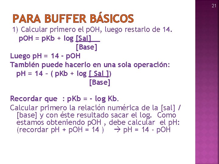 21 PARA BUFFER BÁSICOS 1) Calcular primero el p. OH, luego restarlo de 14.