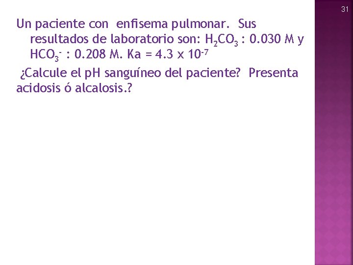 31 Un paciente con enfisema pulmonar. Sus resultados de laboratorio son: H 2 CO