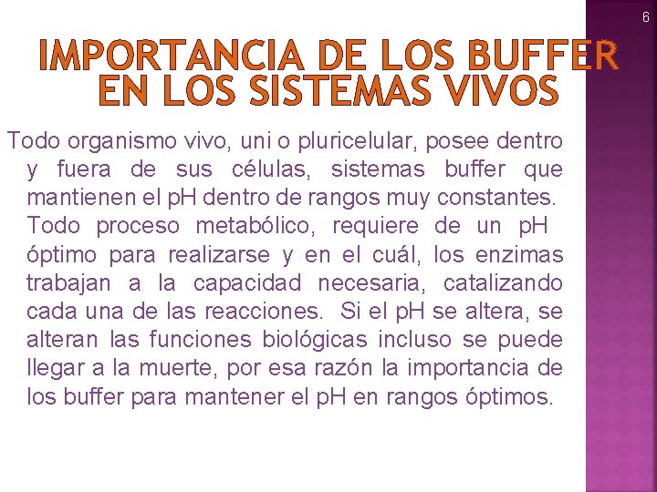 6 IMPORTANCIA DE LOS BUFFER EN LOS SISTEMAS VIVOS Todo organismo vivo, uni o