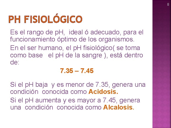 8 PH FISIOLÓGICO Es el rango de p. H, ideal ó adecuado, para el