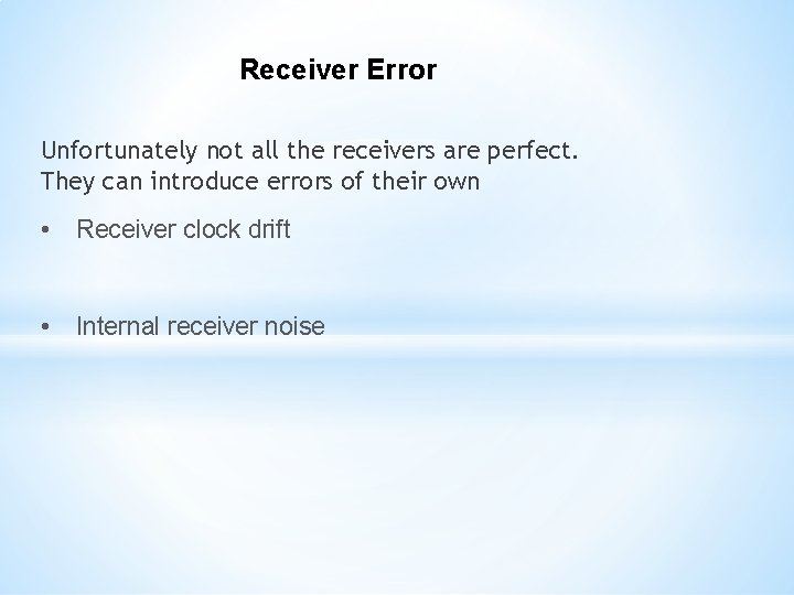 Receiver Error Unfortunately not all the receivers are perfect. They can introduce errors of