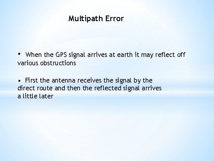 Multipath Error • When the GPS signal arrives at earth it may reflect off