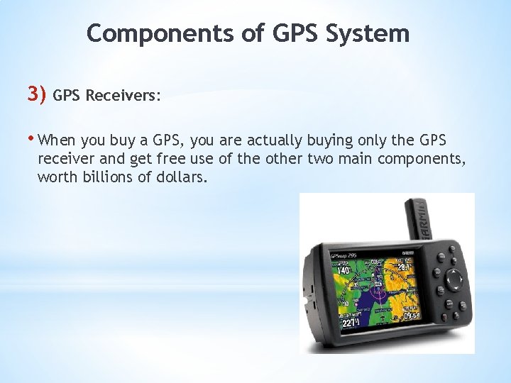 Components of GPS System 3) GPS Receivers: • When you buy a GPS, you