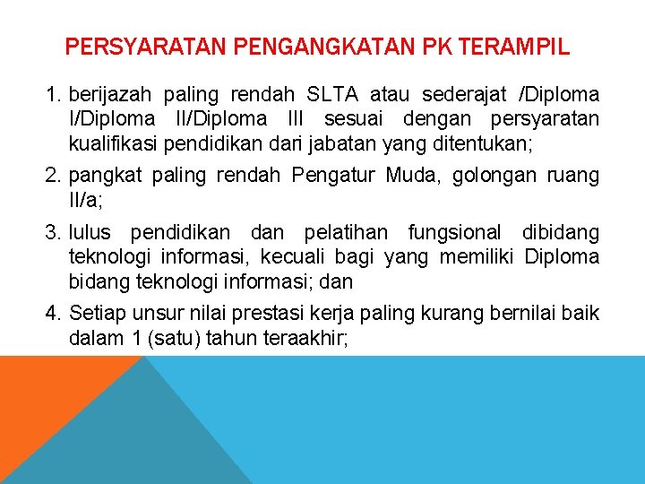 PERSYARATAN PENGANGKATAN PK TERAMPIL 1. berijazah paling rendah SLTA atau sederajat /Diploma II/Diploma III