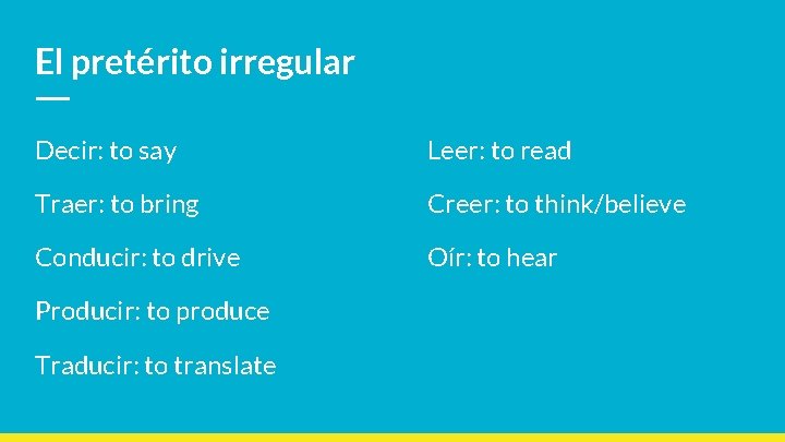 El pretérito irregular Decir: to say Leer: to read Traer: to bring Creer: to