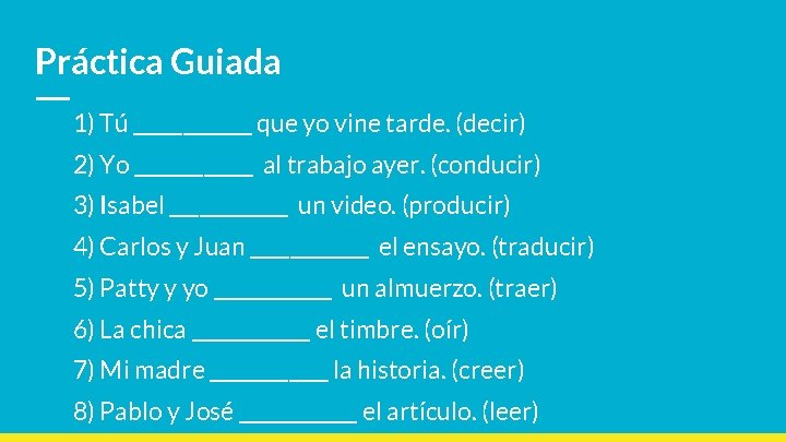 Práctica Guiada 1) Tú ______ que yo vine tarde. (decir) 2) Yo ______ al