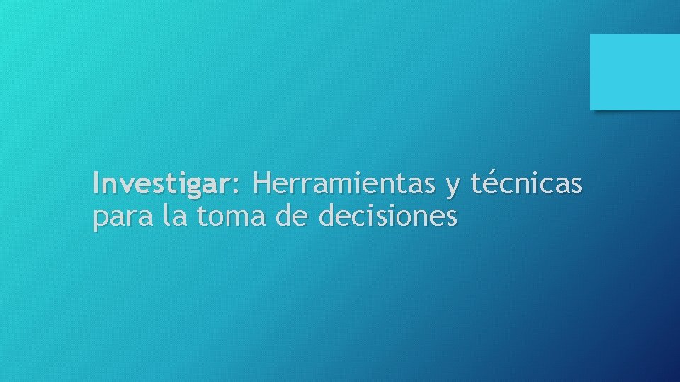 Investigar: Herramientas y técnicas para la toma de decisiones 