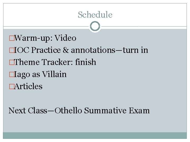 Schedule �Warm-up: Video �IOC Practice & annotations—turn in �Theme Tracker: finish �Iago as Villain