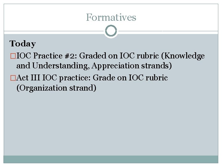 Formatives Today �IOC Practice #2: Graded on IOC rubric (Knowledge and Understanding, Appreciation strands)