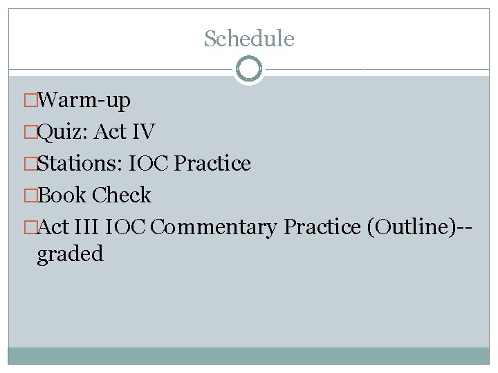 Schedule �Warm-up �Quiz: Act IV �Stations: IOC Practice �Book Check �Act III IOC Commentary